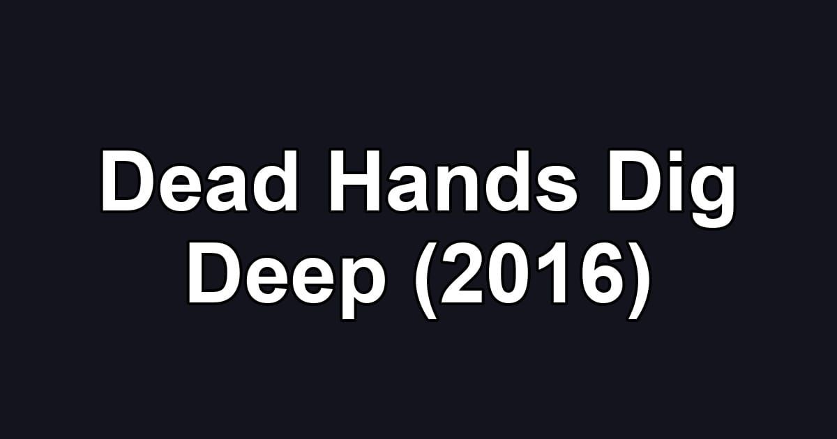 Dead Hands Dig Deep (2016)
