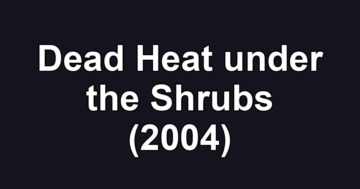 Dead Heat under the Shrubs (2004)