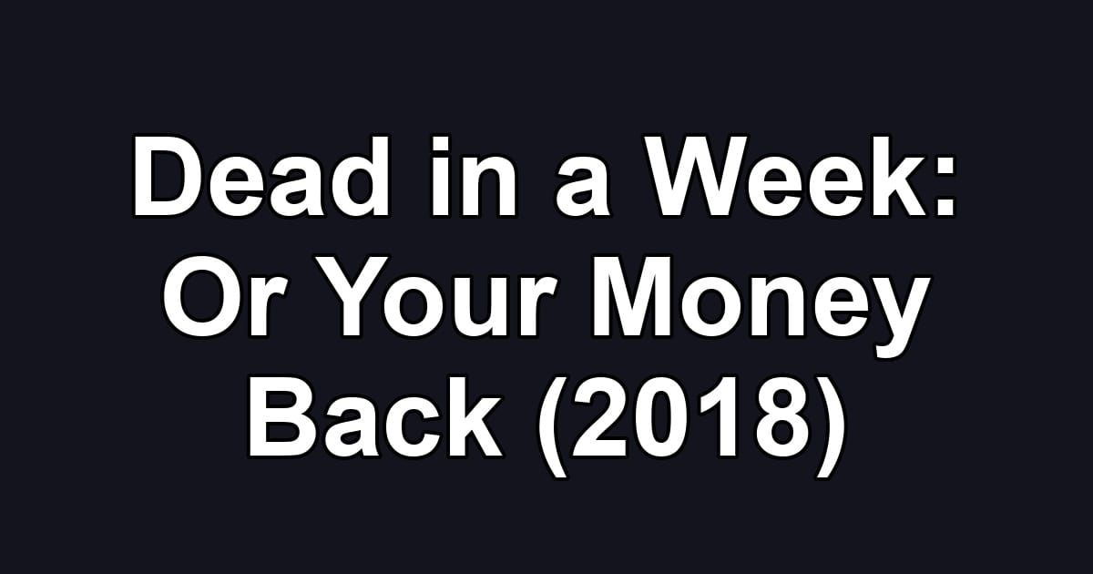 Dead in a Week: Or Your Money Back (2018)