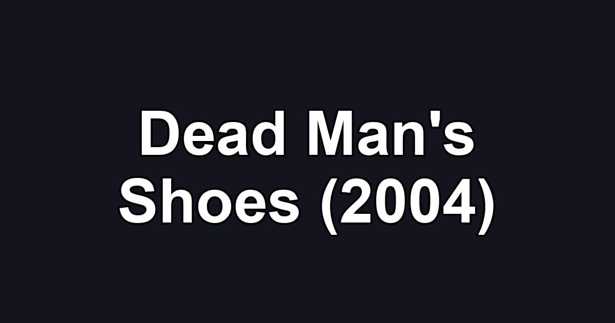 Dead Man's Shoes (2004)