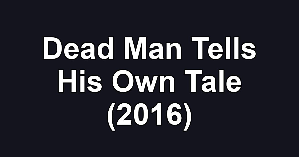 Dead Man Tells His Own Tale (2016)