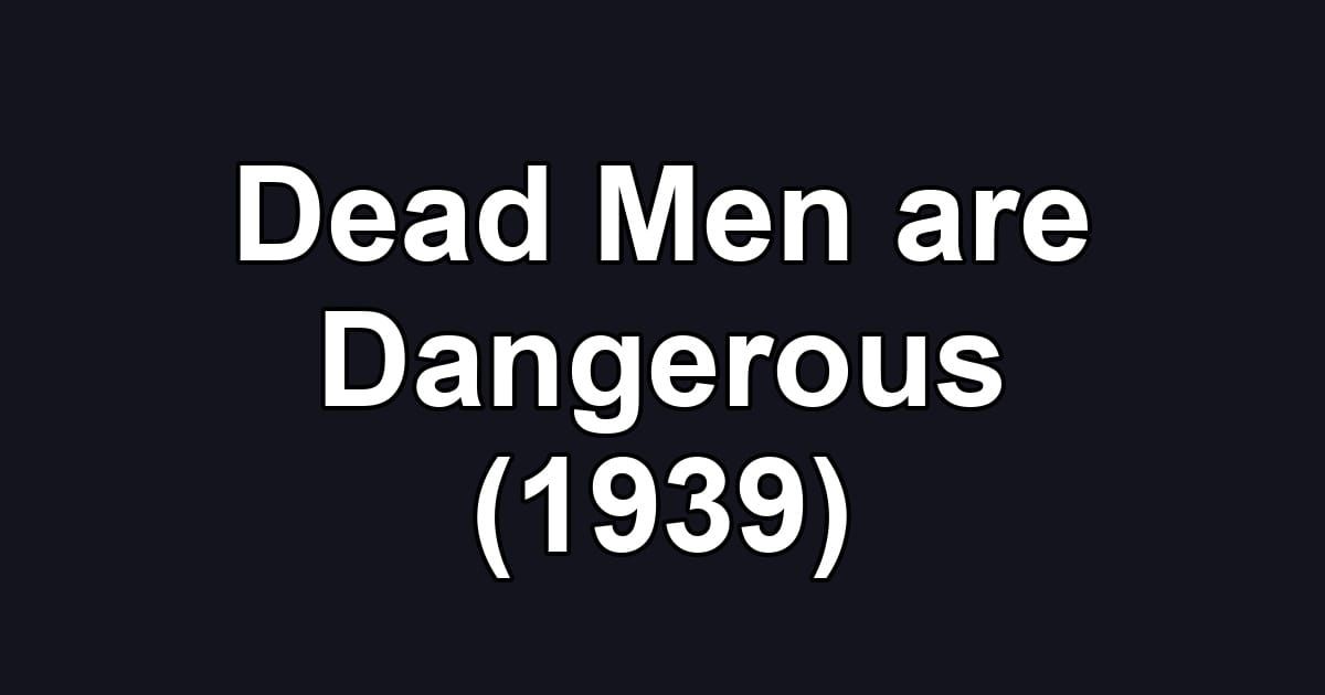 Dead Men are Dangerous (1939)