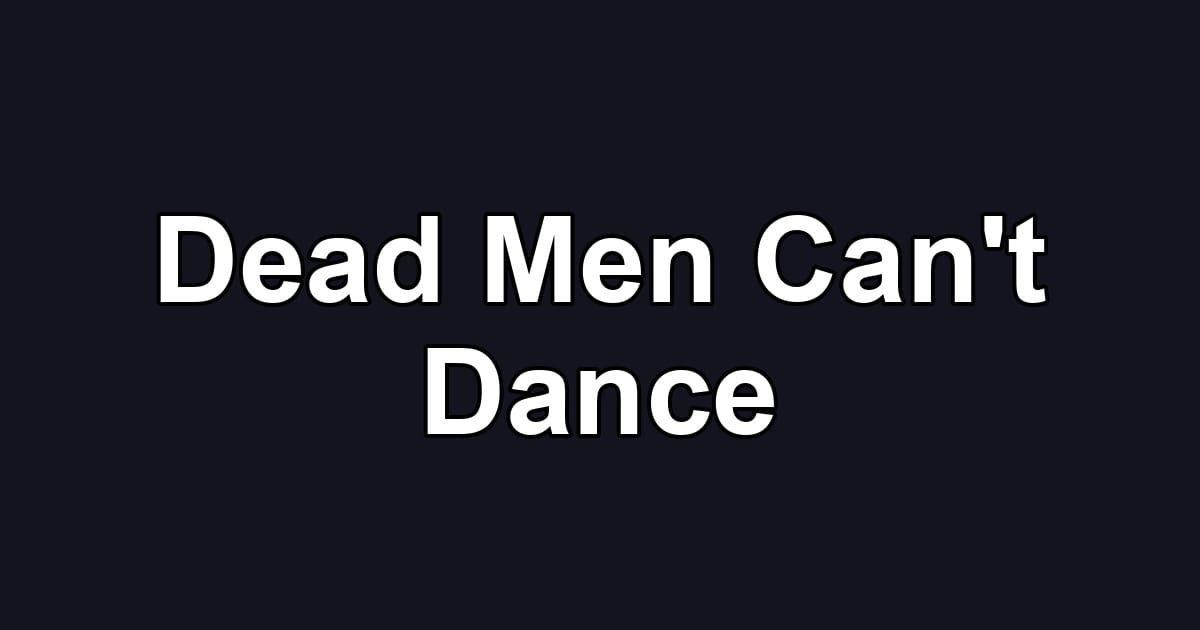 Dead Men Can't Dance