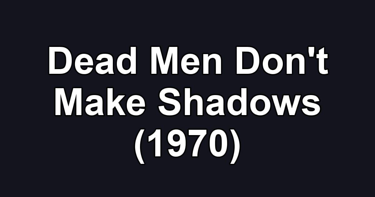 Dead Men Don't Make Shadows (1970)