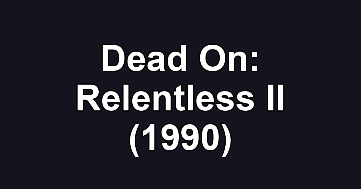 Dead On: Relentless II (1990)