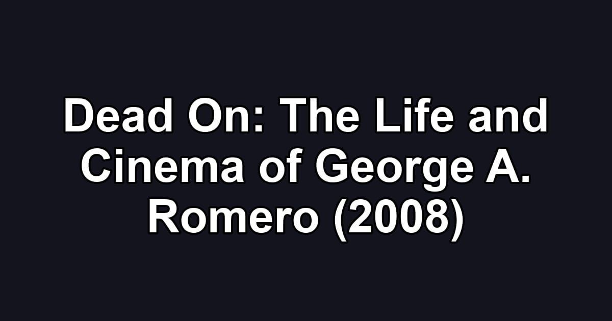 Dead On: The Life and Cinema of George A. Romero (2008)