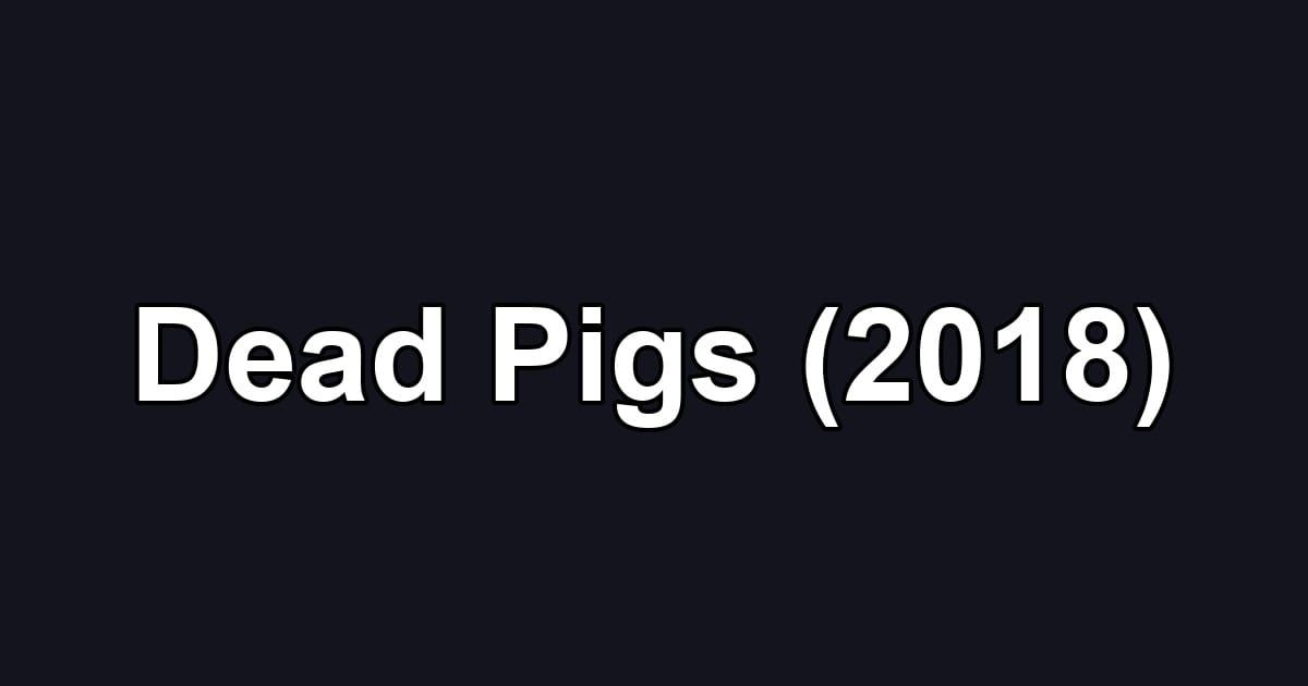 Dead Pigs (2018)