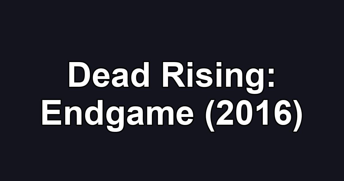 Dead Rising: Endgame (2016)