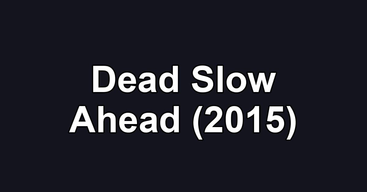 Dead Slow Ahead (2015)