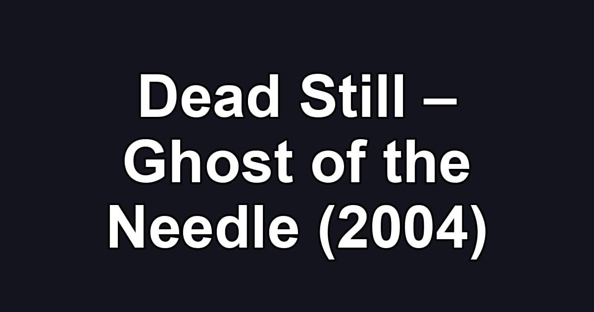 Dead Still – Ghost of the Needle (2004)