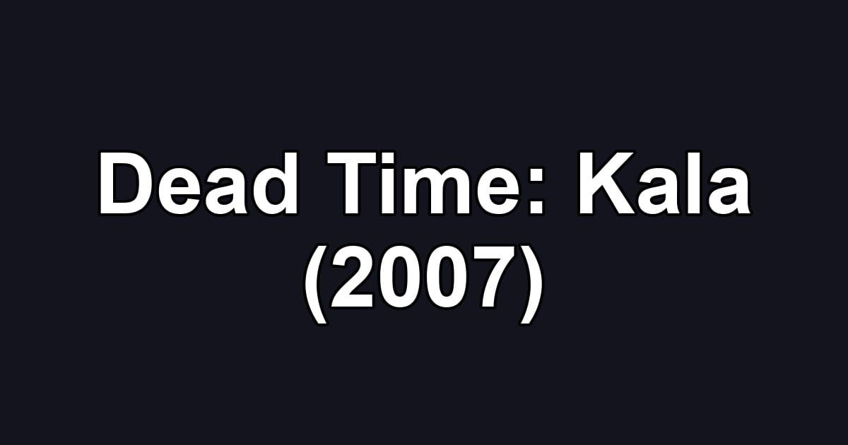 Dead Time: Kala (2007)