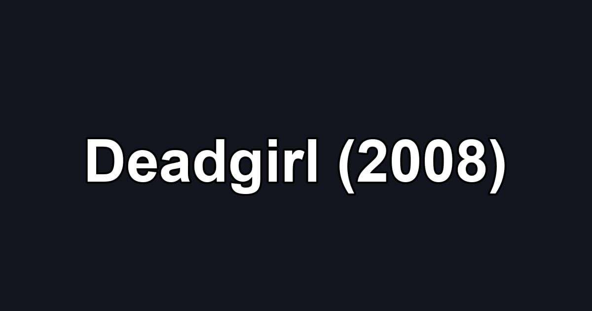 Deadgirl (2008)