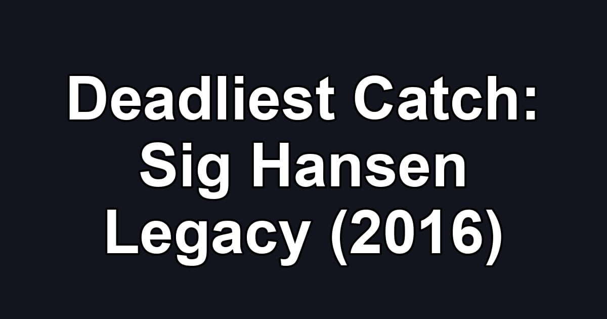 Deadliest Catch: Sig Hansen Legacy (2016)
