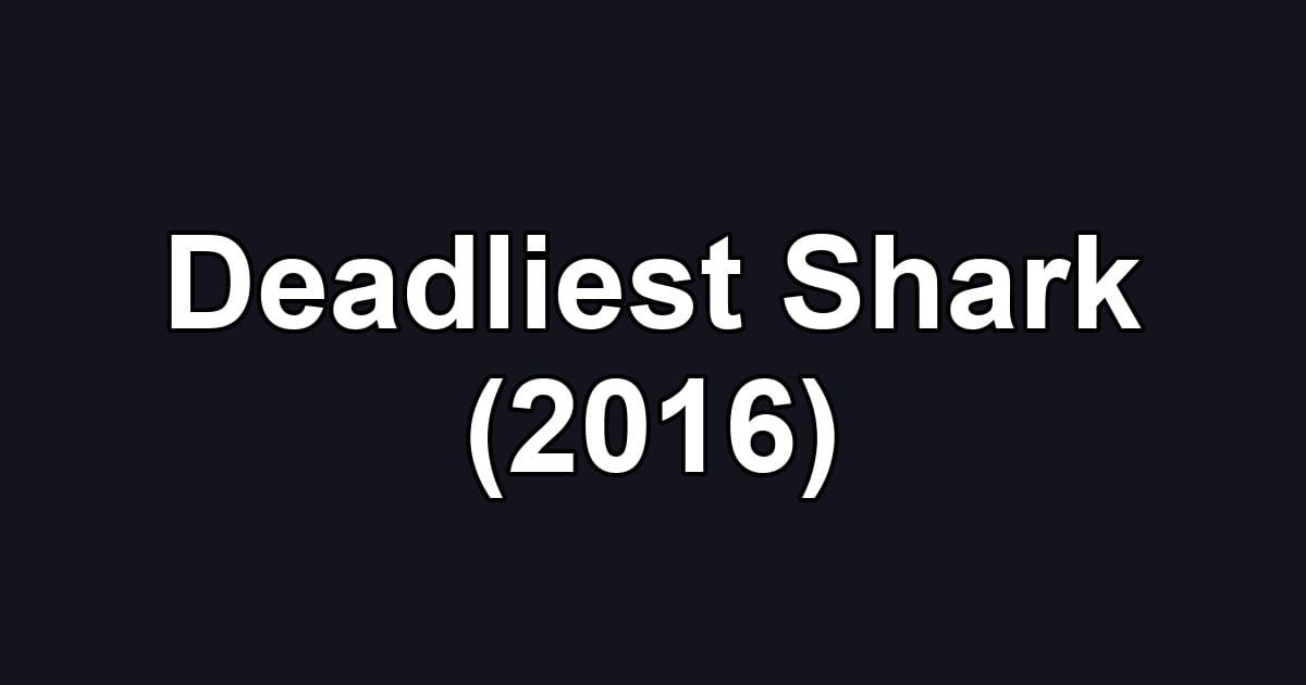 Deadliest Shark (2016)