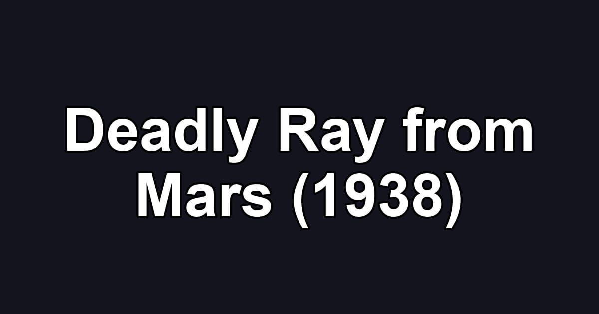Deadly Ray from Mars (1938)