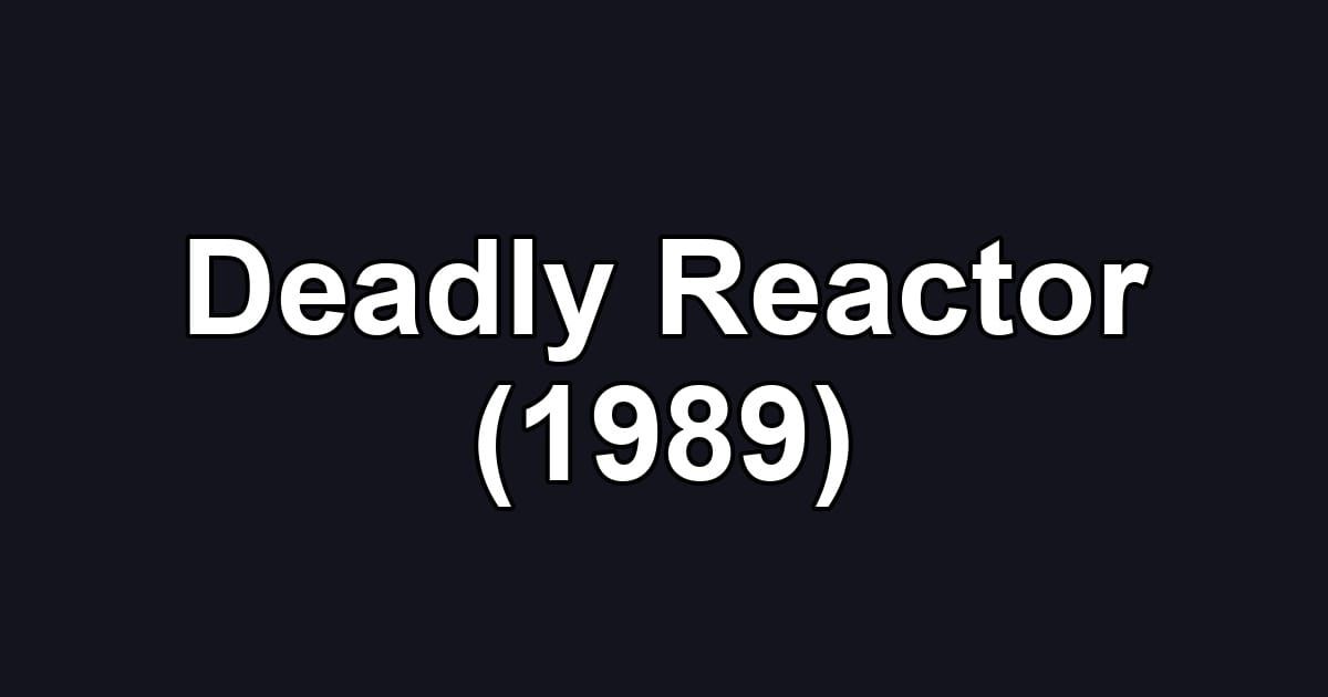 Deadly Reactor (1989)