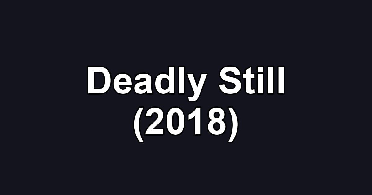 Deadly Still (2018)