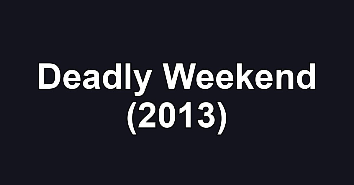 Deadly Weekend (2013)