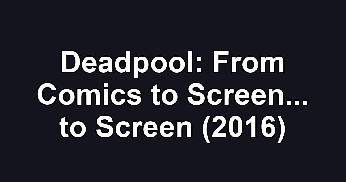 Deadpool: From Comics to Screen... to Screen (2016)