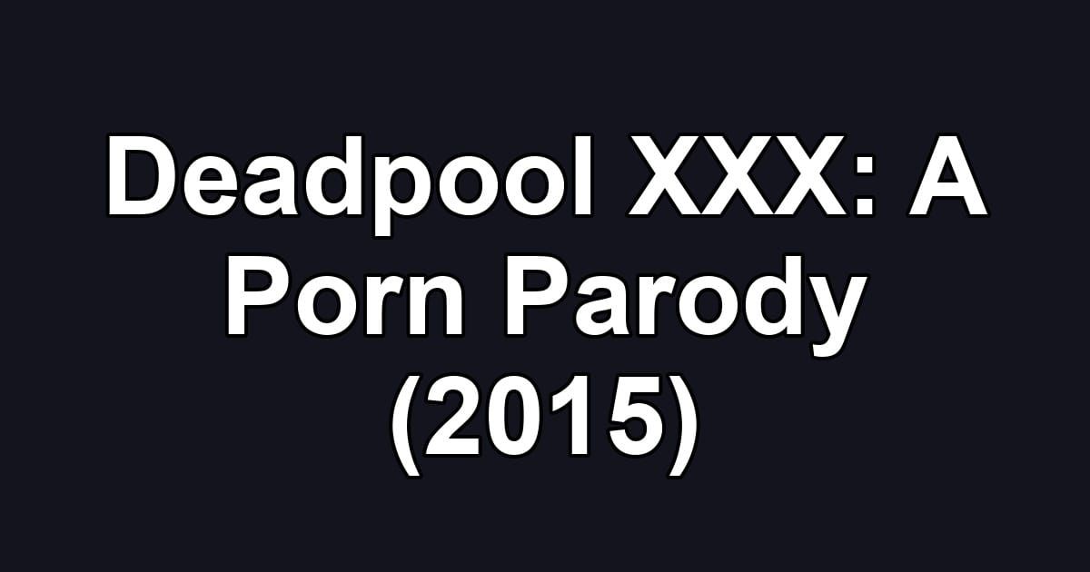 Deadpool XXX: A Porn Parody (2015)