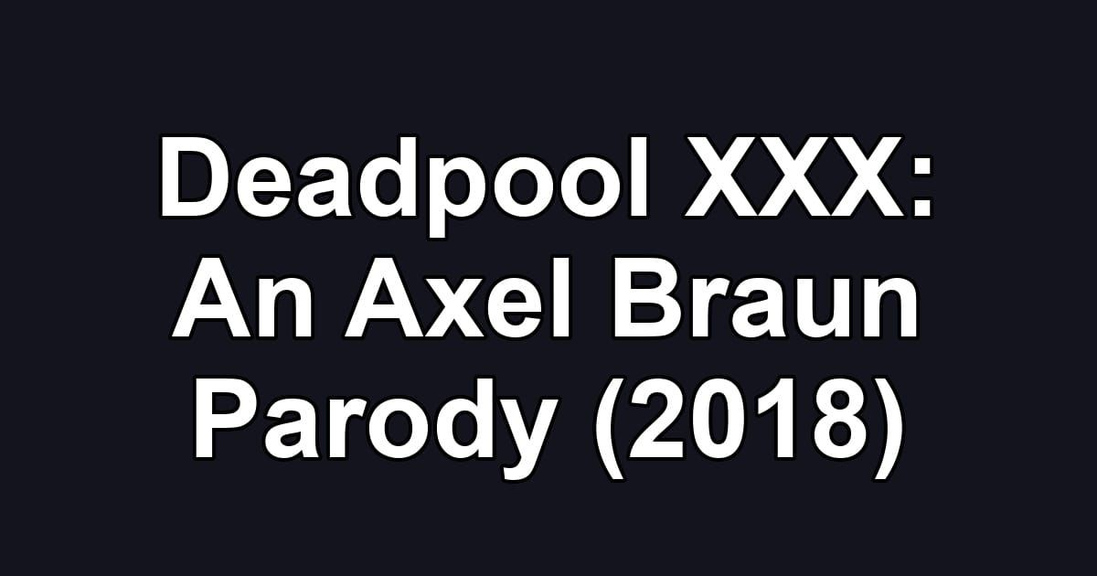 Deadpool XXX: An Axel Braun Parody (2018)