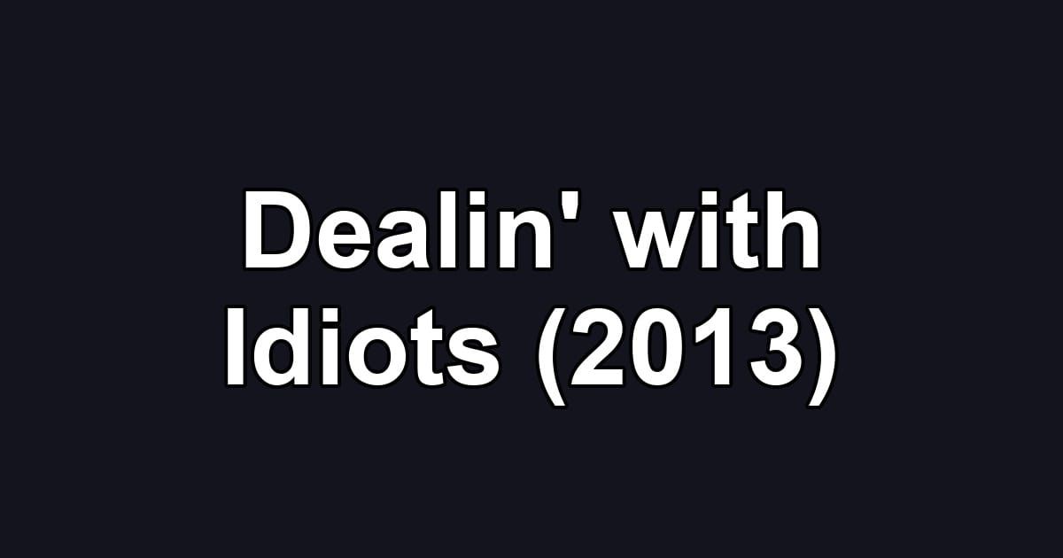 Dealin' with Idiots (2013)