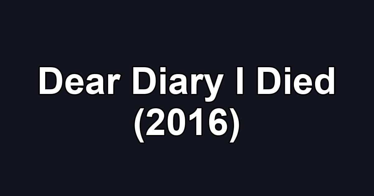 Dear Diary I Died (2016)