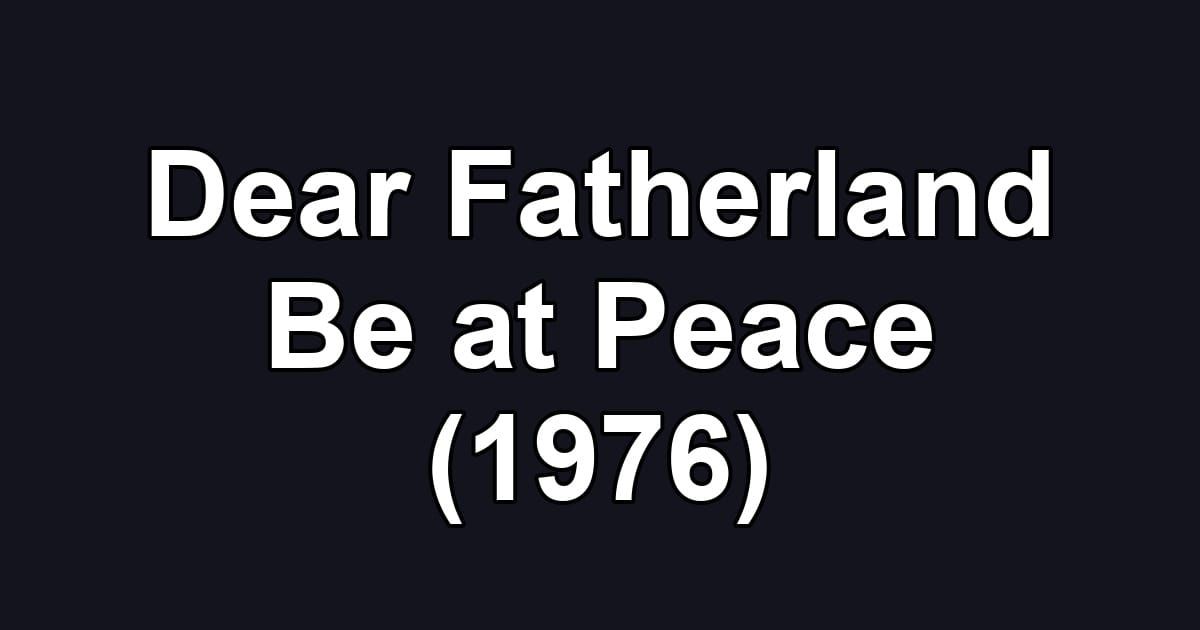Dear Fatherland Be at Peace (1976)