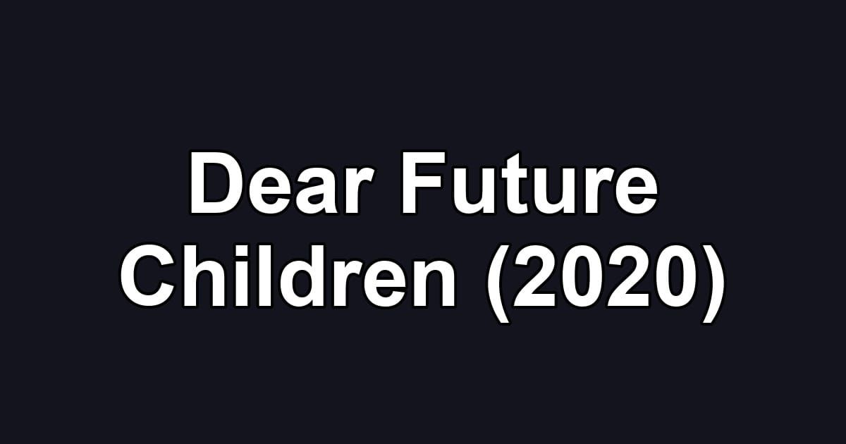 Dear Future Children (2020)