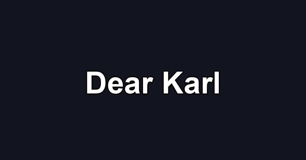 Dear Karl