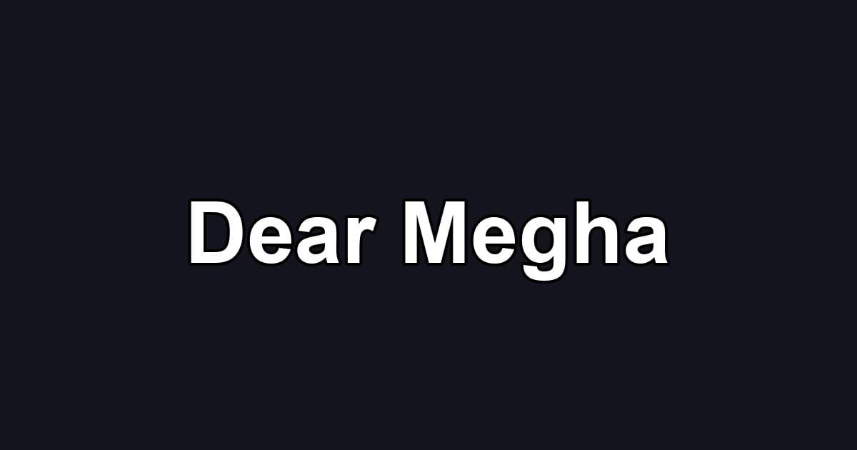 Dear Megha