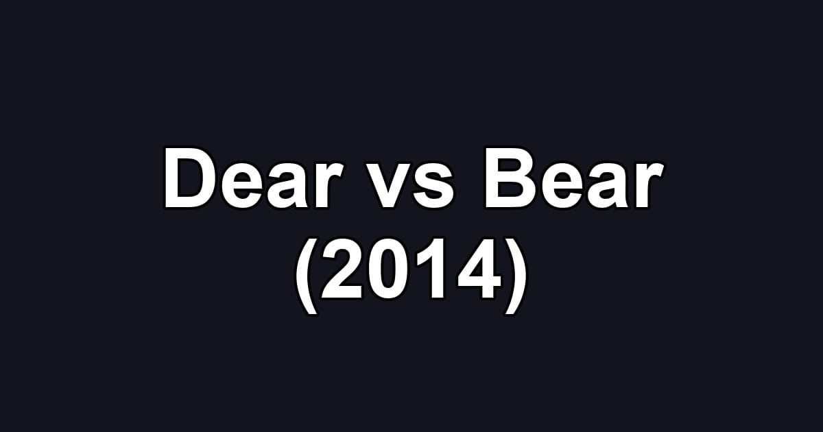 Dear vs Bear (2014)