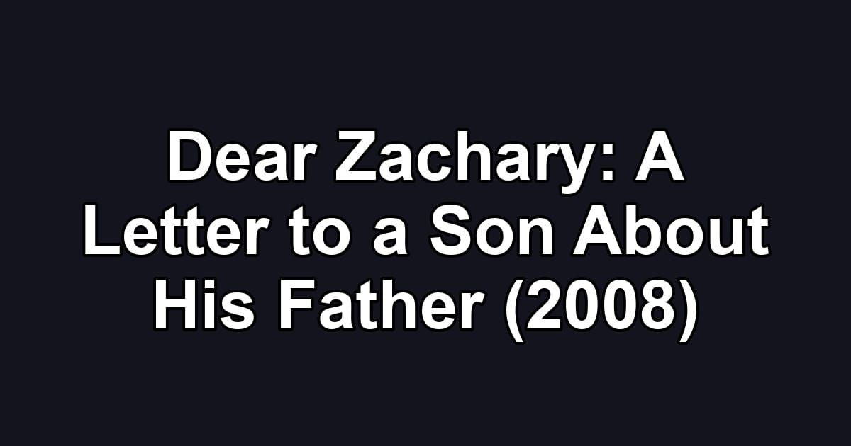 Dear Zachary: A Letter to a Son About His Father (2008)