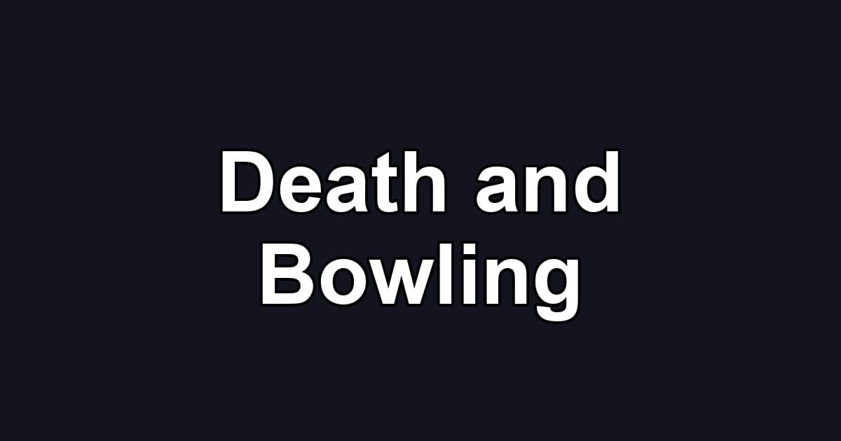 Death and Bowling