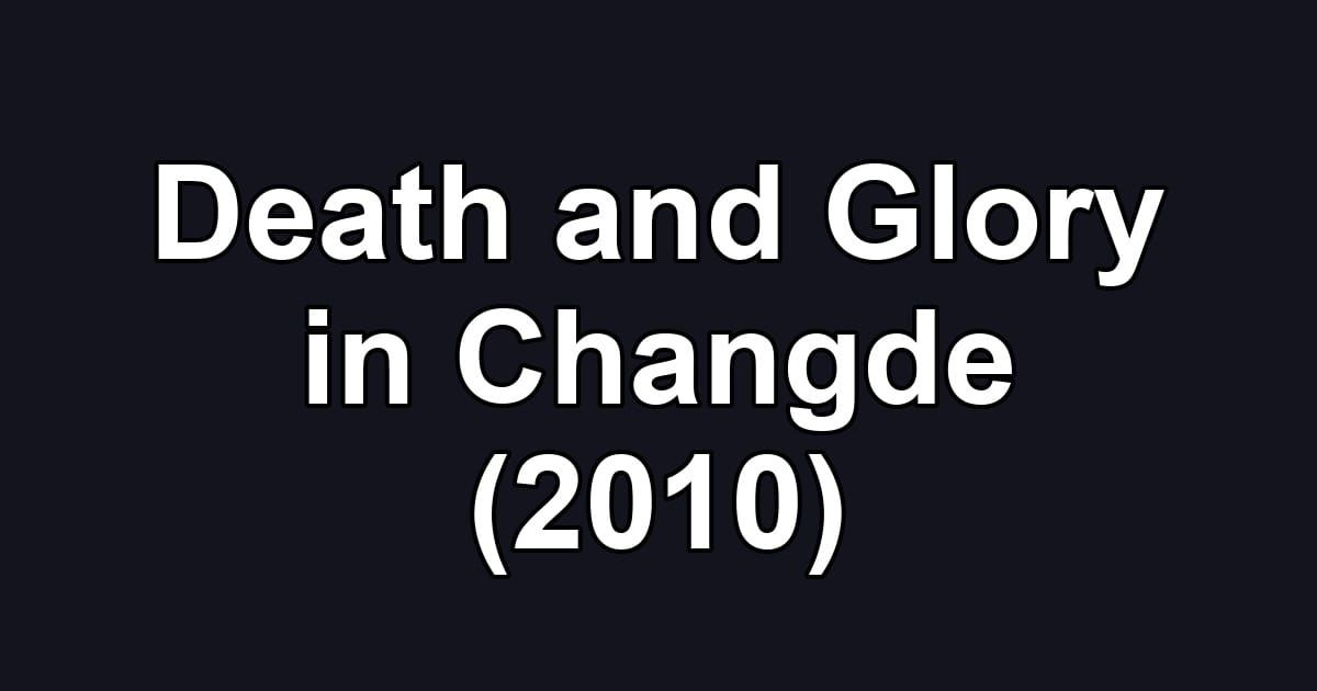 Death and Glory in Changde (2010)