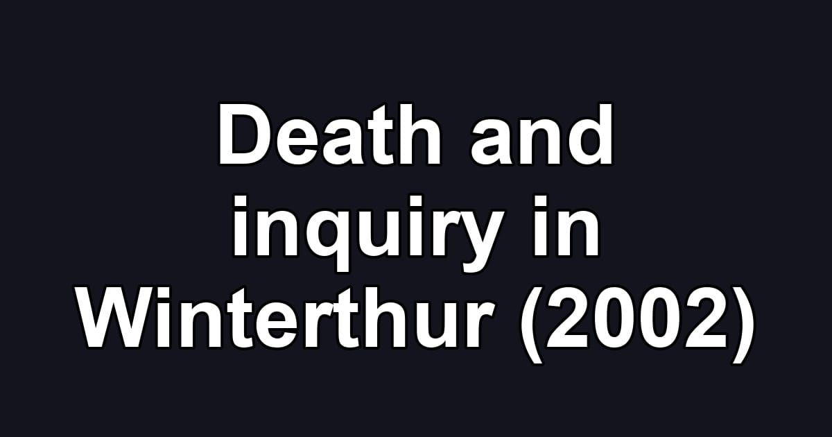 Death and inquiry in Winterthur (2002)