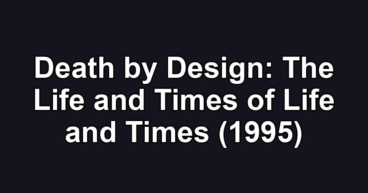 Death by Design: The Life and Times of Life and Times (1995)