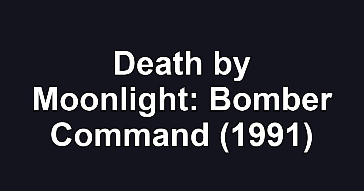 Death by Moonlight: Bomber Command (1991)