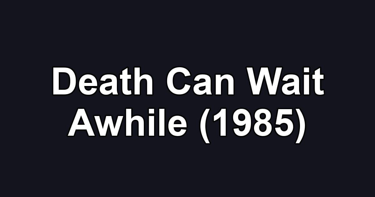 Death Can Wait Awhile (1985)