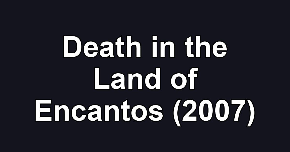 Death in the Land of Encantos (2007)