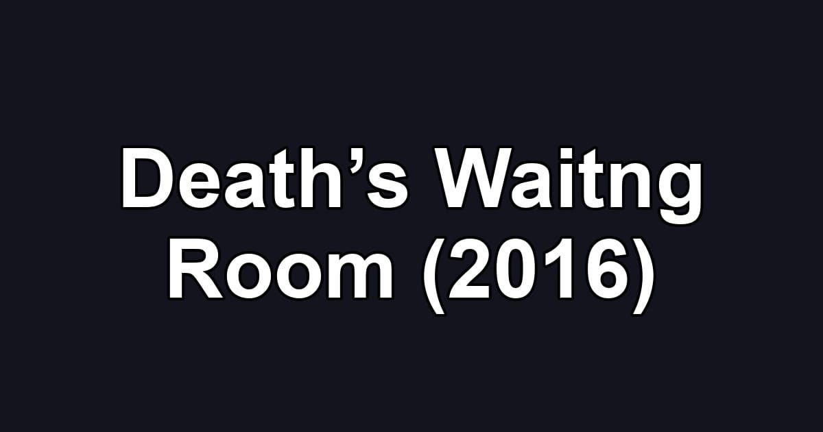 Death’s Waitng Room (2016)