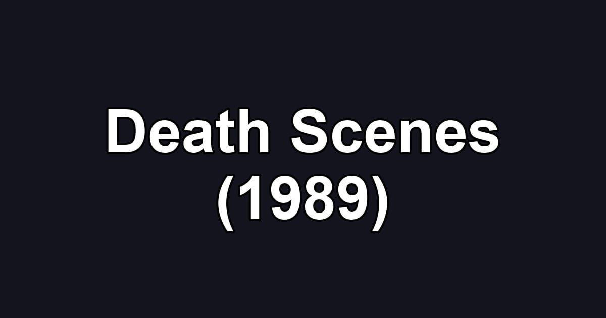 Death Scenes (1989)