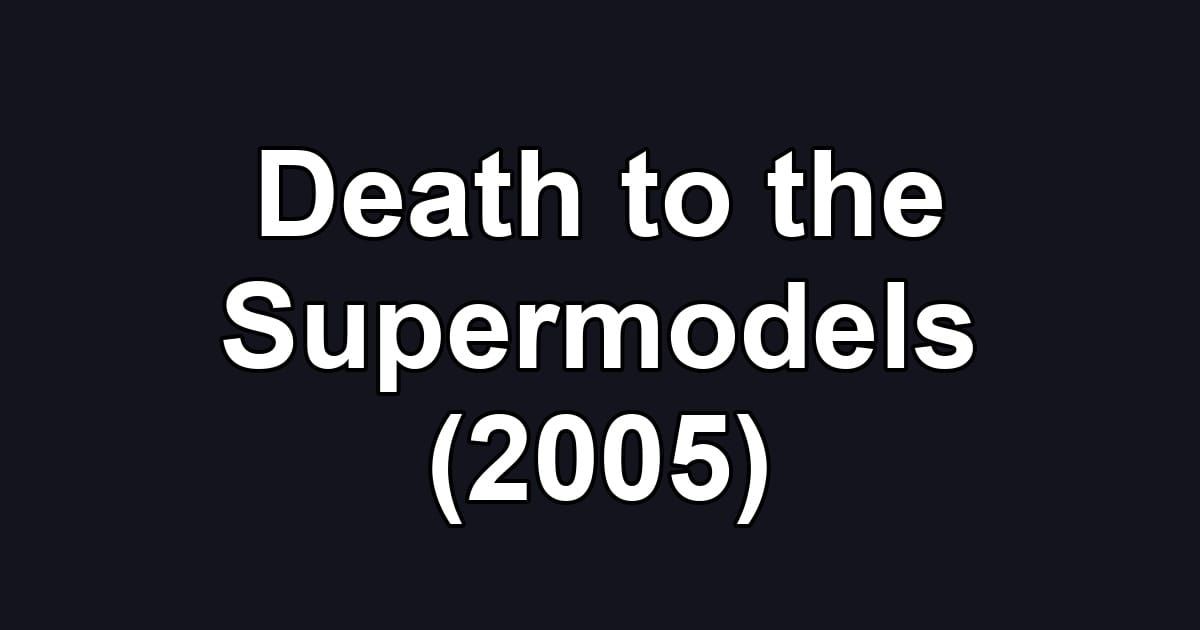 Death to the Supermodels (2005)