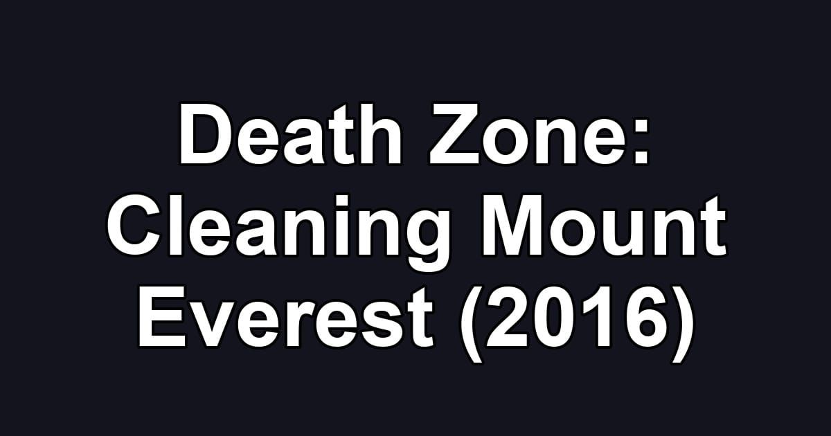 Death Zone: Cleaning Mount Everest (2016)
