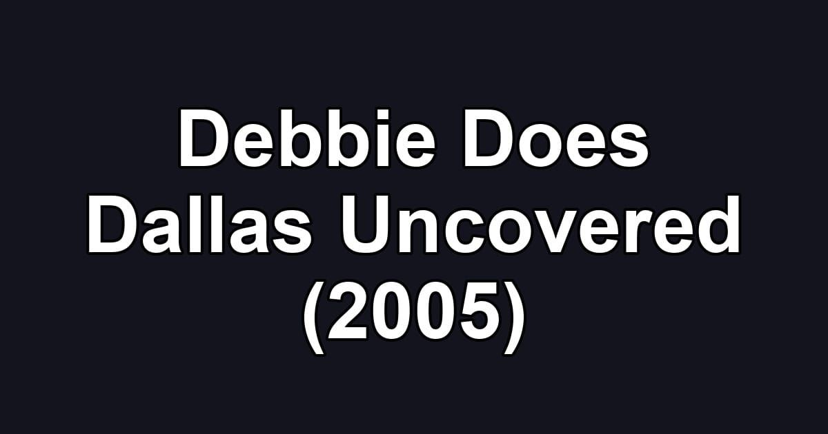 Debbie Does Dallas Uncovered (2005)