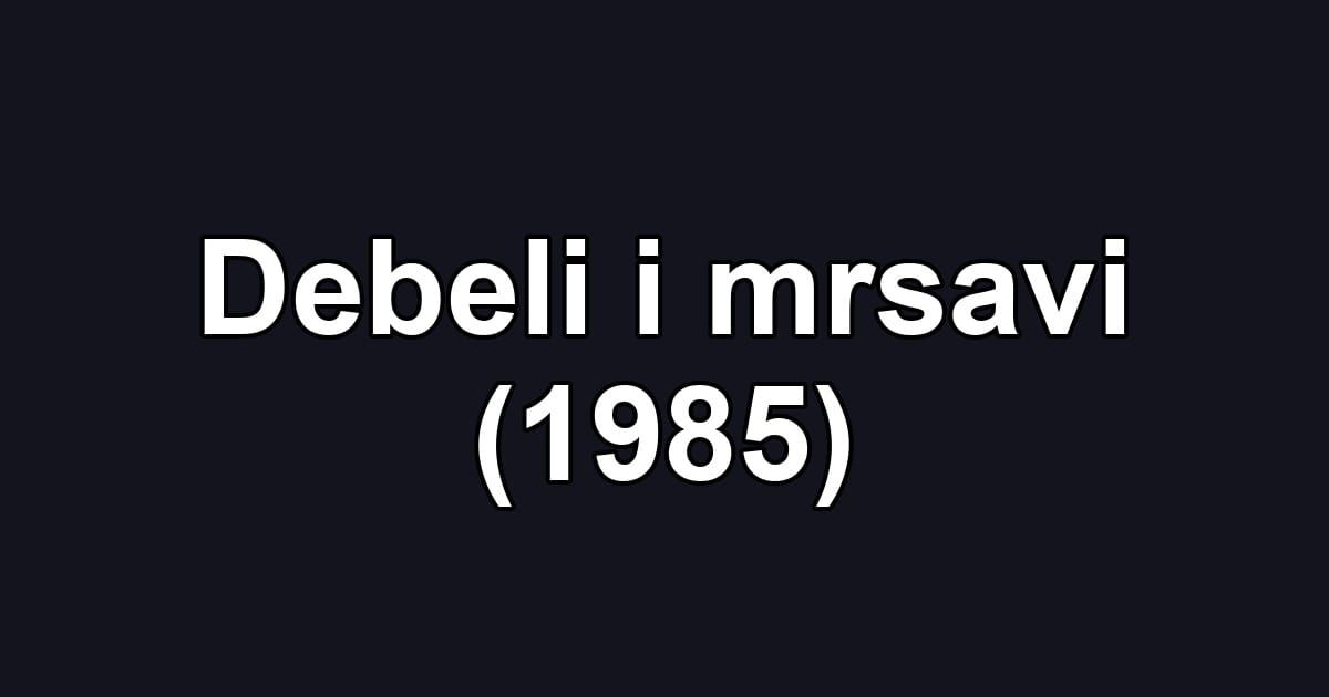 Debeli i mrsavi (1985)
