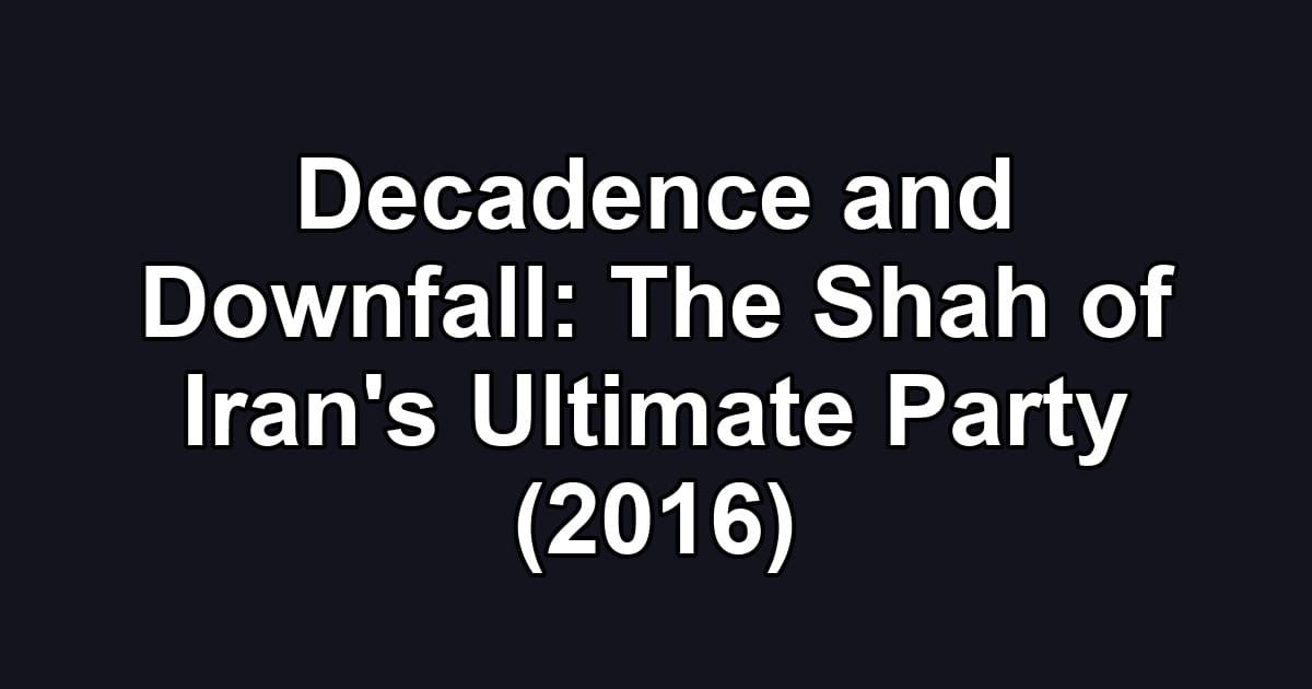 Decadence and Downfall: The Shah of Iran's Ultimate Party (2016)