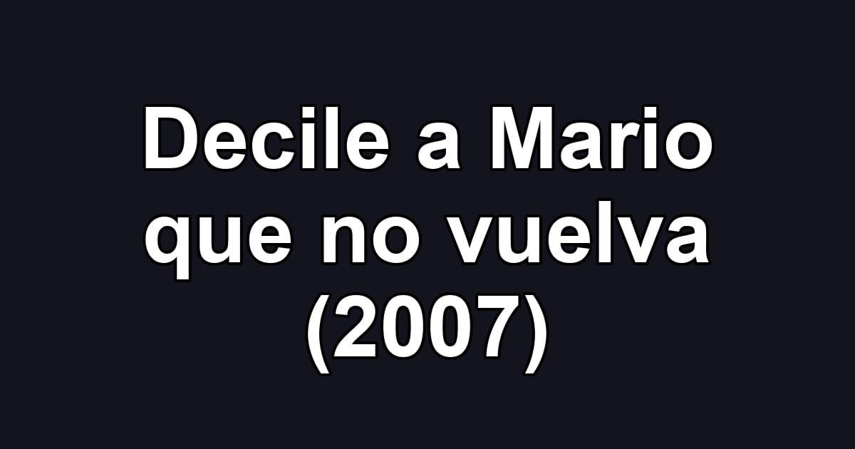 Decile a Mario que no vuelva (2007)