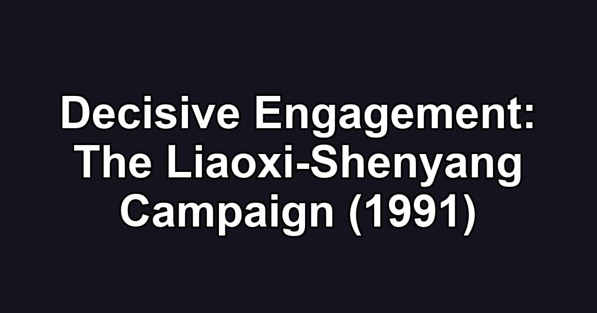 Decisive Engagement: The Liaoxi-Shenyang Campaign (1991)