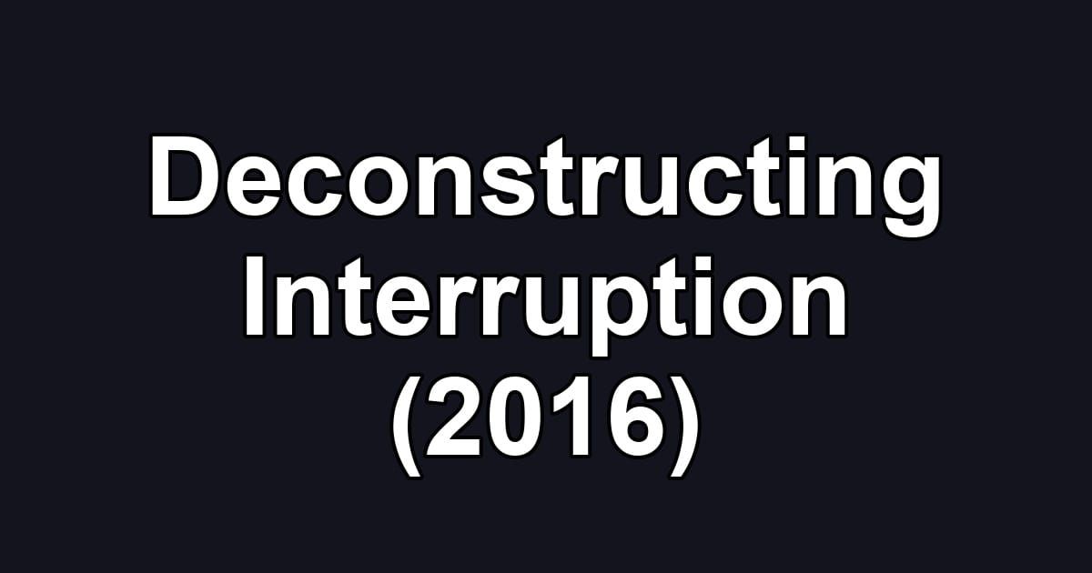 Deconstructing Interruption (2016)